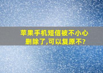 苹果手机短信被不小心删除了,可以复原不?