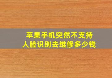 苹果手机突然不支持人脸识别去维修多少钱