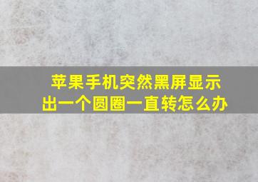 苹果手机突然黑屏显示出一个圆圈一直转怎么办