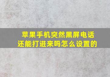 苹果手机突然黑屏电话还能打进来吗怎么设置的