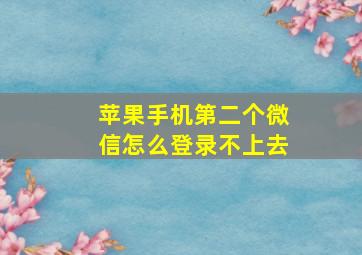 苹果手机第二个微信怎么登录不上去