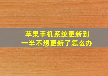 苹果手机系统更新到一半不想更新了怎么办