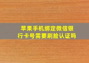 苹果手机绑定微信银行卡号需要刷脸认证吗