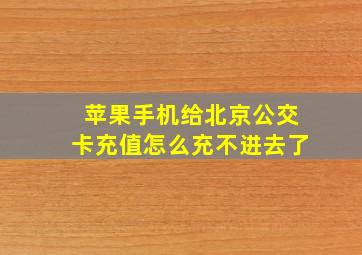 苹果手机给北京公交卡充值怎么充不进去了