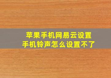 苹果手机网易云设置手机铃声怎么设置不了