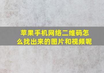 苹果手机网络二维码怎么找出来的图片和视频呢