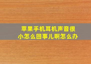 苹果手机耳机声音很小怎么回事儿啊怎么办