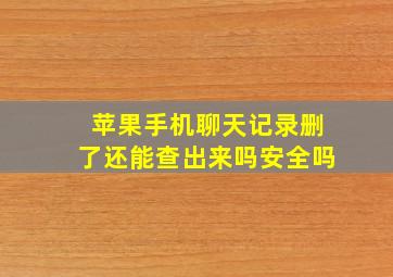 苹果手机聊天记录删了还能查出来吗安全吗