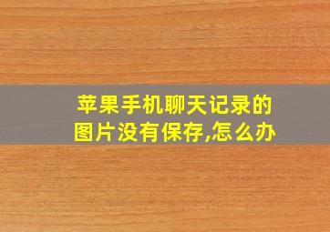 苹果手机聊天记录的图片没有保存,怎么办