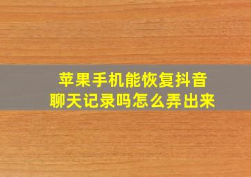 苹果手机能恢复抖音聊天记录吗怎么弄出来