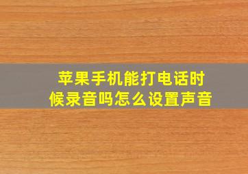 苹果手机能打电话时候录音吗怎么设置声音