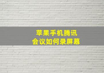 苹果手机腾讯会议如何录屏幕