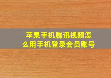 苹果手机腾讯视频怎么用手机登录会员账号