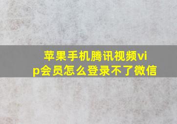 苹果手机腾讯视频vip会员怎么登录不了微信