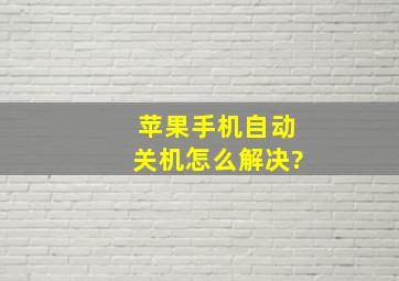 苹果手机自动关机怎么解决?