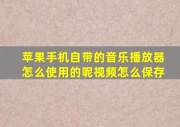 苹果手机自带的音乐播放器怎么使用的呢视频怎么保存