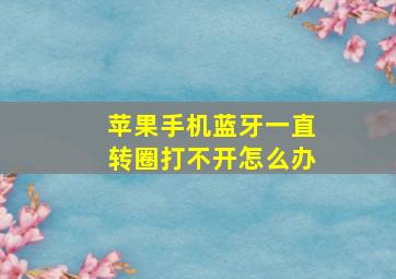 苹果手机蓝牙一直转圈打不开怎么办