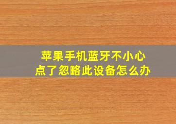 苹果手机蓝牙不小心点了忽略此设备怎么办