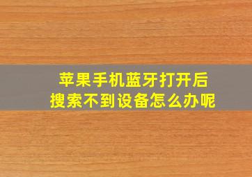 苹果手机蓝牙打开后搜索不到设备怎么办呢