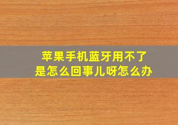 苹果手机蓝牙用不了是怎么回事儿呀怎么办