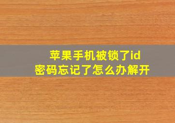 苹果手机被锁了id密码忘记了怎么办解开