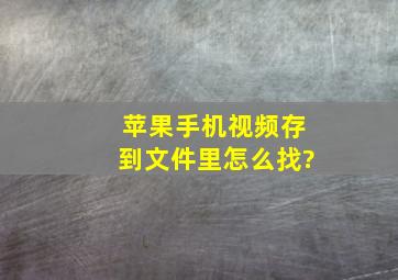 苹果手机视频存到文件里怎么找?