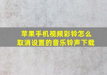 苹果手机视频彩铃怎么取消设置的音乐铃声下载