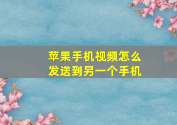 苹果手机视频怎么发送到另一个手机