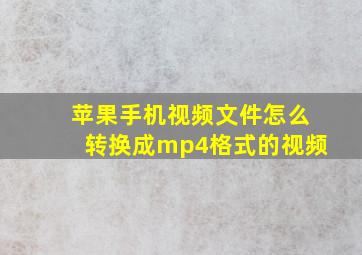 苹果手机视频文件怎么转换成mp4格式的视频