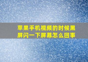 苹果手机视频的时候黑屏闪一下屏幕怎么回事