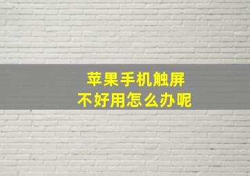 苹果手机触屏不好用怎么办呢