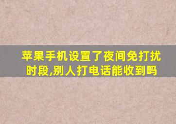 苹果手机设置了夜间免打扰时段,别人打电话能收到吗