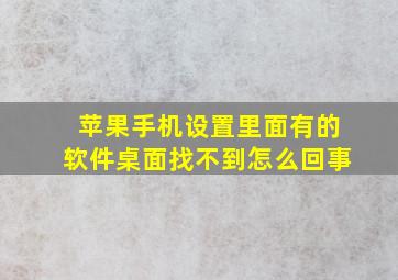 苹果手机设置里面有的软件桌面找不到怎么回事