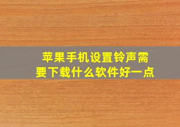 苹果手机设置铃声需要下载什么软件好一点