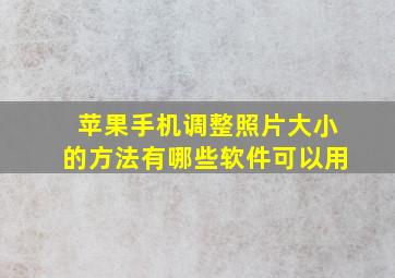 苹果手机调整照片大小的方法有哪些软件可以用