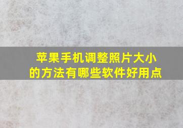 苹果手机调整照片大小的方法有哪些软件好用点