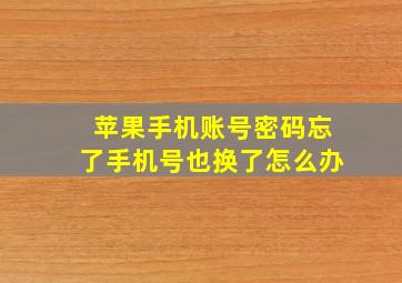 苹果手机账号密码忘了手机号也换了怎么办