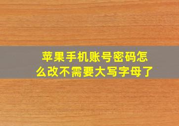 苹果手机账号密码怎么改不需要大写字母了