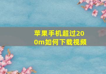 苹果手机超过200m如何下载视频