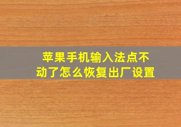 苹果手机输入法点不动了怎么恢复出厂设置