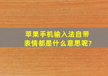 苹果手机输入法自带表情都是什么意思呢?