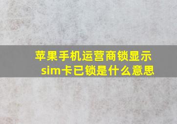 苹果手机运营商锁显示sim卡已锁是什么意思