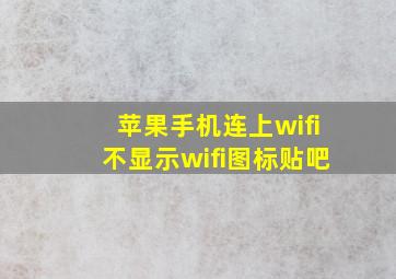 苹果手机连上wifi不显示wifi图标贴吧