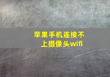 苹果手机连接不上摄像头wifi