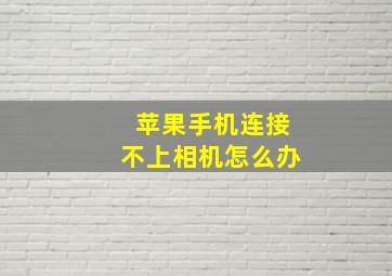 苹果手机连接不上相机怎么办