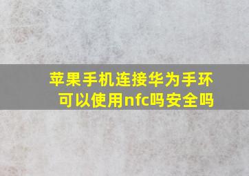 苹果手机连接华为手环可以使用nfc吗安全吗