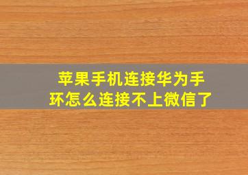 苹果手机连接华为手环怎么连接不上微信了