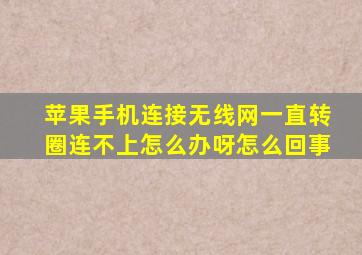 苹果手机连接无线网一直转圈连不上怎么办呀怎么回事