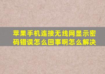 苹果手机连接无线网显示密码错误怎么回事啊怎么解决