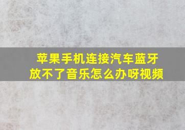 苹果手机连接汽车蓝牙放不了音乐怎么办呀视频